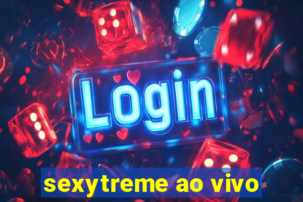 sexytreme ao vivo